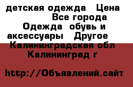 детская одежда › Цена ­ 1 500 - Все города Одежда, обувь и аксессуары » Другое   . Калининградская обл.,Калининград г.